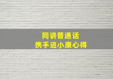 同讲普通话 携手进小康心得